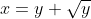 x=y+\sqrt{y}