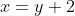 x=y+2