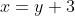 x=y+3