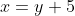 x=y+5