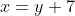 x=y+7