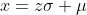 x=z\sigma+\mu