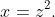 x=z^2.