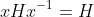xHx^{-1}=H