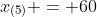 x_{(5)} = 60