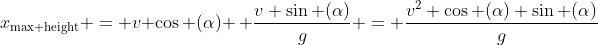 x_{\text{max height}} = v \cos (\alpha) \, \frac{v \sin (\alpha)}{g} = \frac{v^2 \cos (\alpha) \sin (\alpha)}{g}