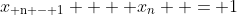 x_{{\rm n - 1}}  + x_n  = 1
