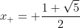 x_{+}= \frac{1+\sqrt{5}}{2}