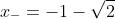 x_{-}=-1-\sqrt{2}