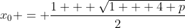 x_{0} = \frac{1 + \sqrt{1 + 4 p}}{2}