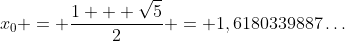 x_{0} = \frac{1 + \sqrt{5}}{2} = 1,6180339887\dots