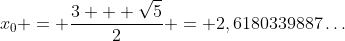 x_{0} = \frac{3 + \sqrt{5}}{2} = 2,6180339887\dots