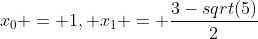 x_{0} = 1, x_{1} = \frac{3-sqrt(5)}{2}