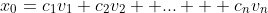 x_{0}=c_{1}v_{1}+c_{2}v_{2}+ ... + c_{n}v_{n}