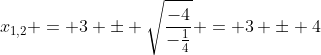 x_{1,2} = 3 \pm \sqrt{\frac{-4}{-\frac{1}{4}}} = 3 \pm 4