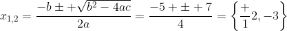 x_{1,2}=\frac{-b\pm \sqrt{b^2-4ac}}{2a}=\frac{-5 \pm 7}{4}=\left\{\frac 12,-3\right\}