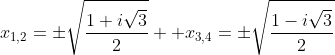 x_{1,2}=\pm\sqrt\frac{1+i\sqrt3}{2}  x_{3,4}=\pm\sqrt\frac{1-i\sqrt3}{2}
