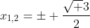 x_{1,2}=\pm \frac{\sqrt 3}{2}