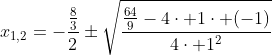 x_{1,2}=-\frac{\frac{8}{3}}{2}\pm\sqrt{\frac{\frac{64}{9}-4\cdot 1\cdot (-1)}{4\cdot 1^2}}
