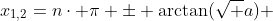 x_{1,2}=n\cdot \pi \pm \arctan(\sqrt a) ~\text{where}\ n \in \mathbb{Z}