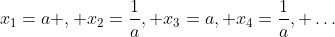 x_{1}=a , x_{2}=\frac{1}{a}, x_{3}=a, x_{4}=\frac{1}{a}, \dots