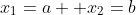 x_{1}=a  x_{2}=b