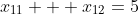 x_{11} + x_{12}=5