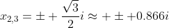 x_{2,3}=\pm \frac{\sqrt{3}}{2}i\approx \pm 0.866i