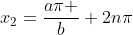x_{2}=\frac{a\pi }{b}+2n\pi