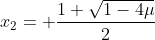 x_{2}= \frac{1+\sqrt{1-4\mu}}{2}