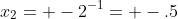 x_{2}= -2^{-1}= -.5