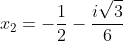 x_{2}=-\frac{1}{2}-\frac{i\sqrt{3}}{6}