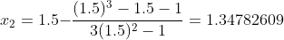 x_{2}=1.5{-}\frac{(1.5)^{3}-1.5-1}{3(1.5)^{2}-1}=1.34782609