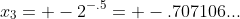 x_{3}= -2^{-.5}= -.707106...