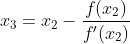 x_{3}=x_2-\frac{f(x_2)}{f'(x_2)}
