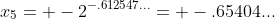 x_{5}= -2^{-.612547...}= -.65404...