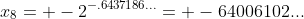 x_{8}= -2^{-.6437186...}= -64006102...