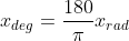 x_{deg}=\frac{180}{\pi}x_{rad}