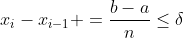 x_{i}-x_{i-1} =\frac{b-a}{n}\leq\delta