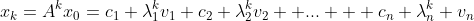 x_{k}=A^{k}x_0=c_{1} \lambda_{1}^{k}v_{1}+c_{2} \lambda_{2}^{k}v_{2}+ ... + c_{n} \lambda_{n}^k v_{n}