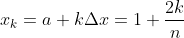 x_{k}=a+k{\Delta}x=1+\frac{2k}{n}