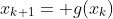 x_{k+1}= g(x_k)