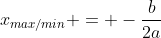 x_{max/min} = -\frac{b}{2a}