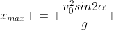 x_{max} = \frac{v^{2}_{0}sin2\alpha}{g} 