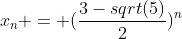 x_{n} = (\frac{3-sqrt(5)}{2})^n