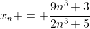x_{n} = \frac{9n^{3}+3}{2n^{3}+5}