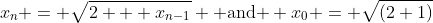 x_{n} = \sqrt{2 + x_{n-1}} \text{ and } x_0 = \sqrt{(2+1)}