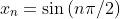 x_{n}=\sin{(n\pi/2)}
