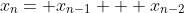 x_{n}= x_{n-1} + x_{n-2}