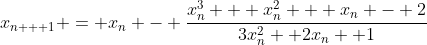 x_{n + 1} = x_{n} - \frac{x_{n}^3 + x_{n}^2 + x_{n} - 2}{3x_{n}^2 +2x_{n} +1}